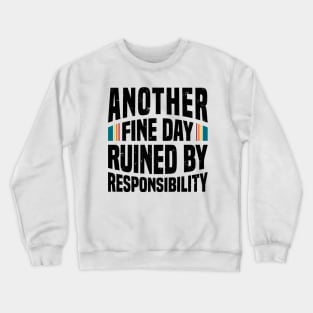 Another Fine Day Ruined by Responsibility Crewneck Sweatshirt